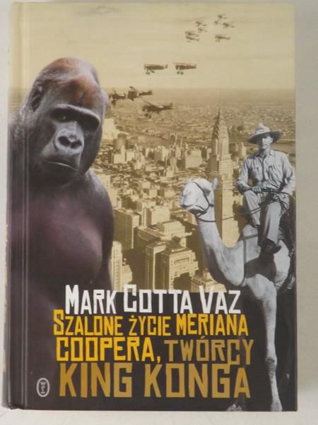 Cotta Vaz Mark - Szalone życie Meriana Coopera, twórcy King Konga