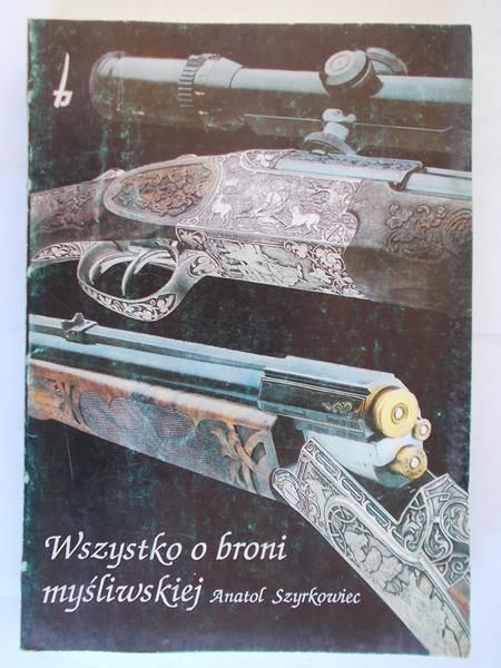 Szyrkowiec Anatol - Wszystko o broni myśliwskiej