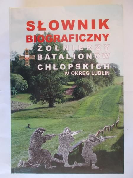 Słownik biograficzny żołnierzy batalionów chłopskich IV okręg Lublin