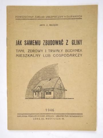 Racięcki Zygmunt - Jak samemu zbudować z gliny tani, zdrowy i trwały budynek mieszkalny lub gospodarczy, 1946 r.