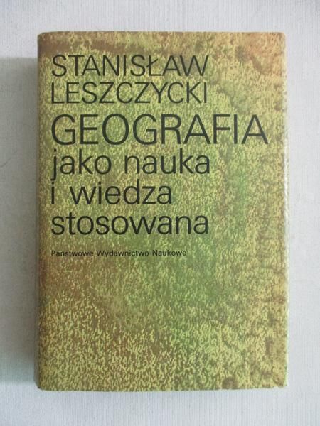 Leszczycki Stanisław - Geografia jako nauka i wiedza stosowana