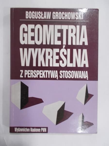 Grochowski Bogusław - Geometria wykreślna z perspektywą stosowaną