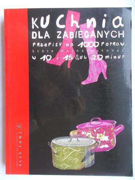 Darbonne Caroline - Kuchnia dla zabieganych. Przepisy na 1000 potraw, które można wykonać w 10, 15 lub 20 minut.