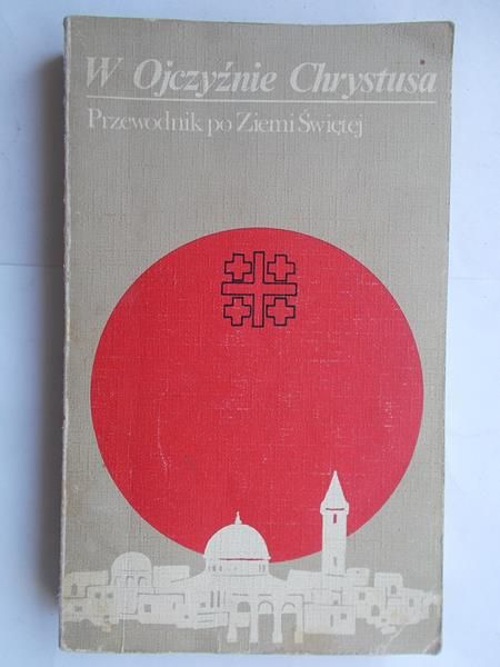 Przewodnik po Ziemi Świętej. W ojczyźnie Chrystusa