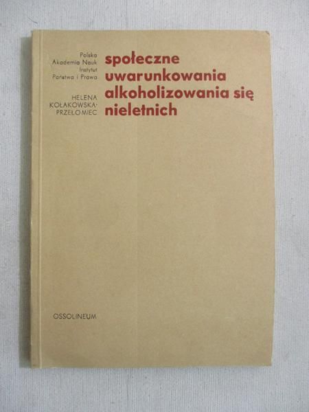 Kołakowska Helena - Społeczne uwarunkowania alkoholizowania się nieletnich