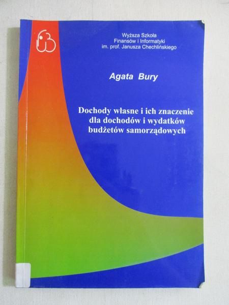 Bury Agata - Dochody własne i ich znaczenie dla dochodów i wydatkow budżetów samorządowych