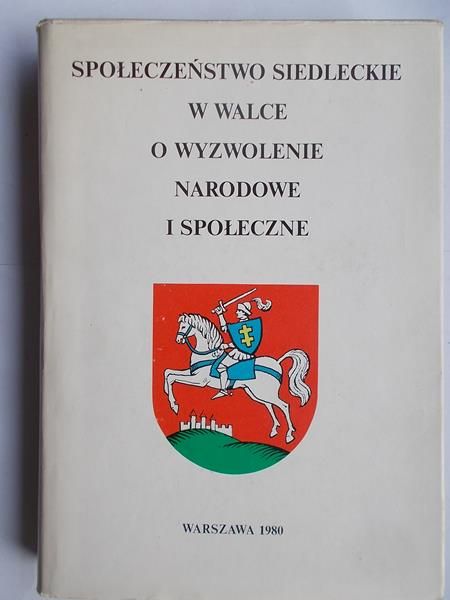 Społeczeństwo siedleckie w walce o wyzwolenie narodowe i społeczne