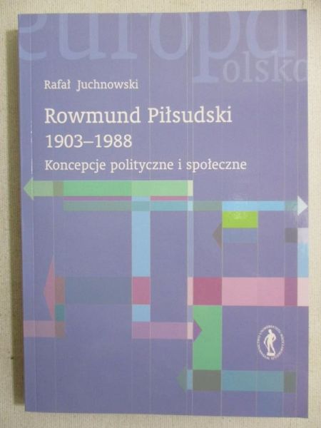 Juchnowski Rafał - Rowmund Piłsudski 1903-1988 Koncepcje polityczne i społeczne