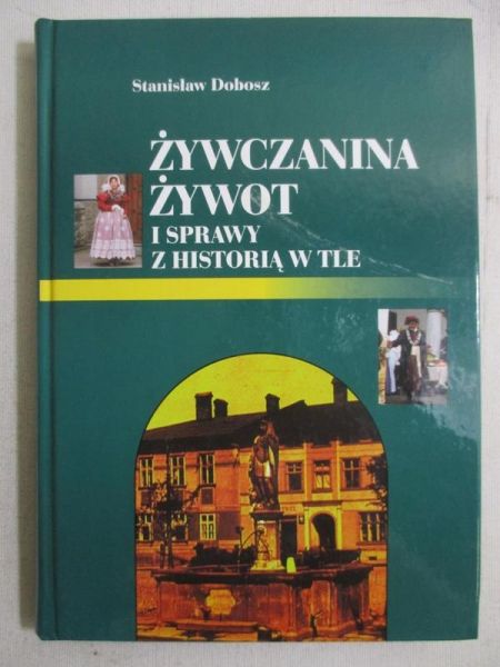 Dobosz Stanisław - Żywczanina żywot i sprawy z historią w tle