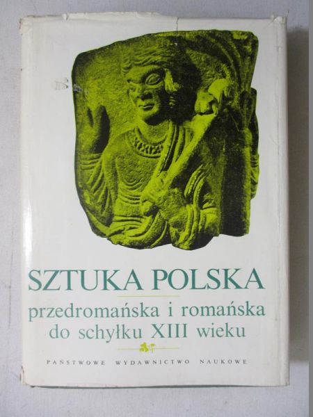 Sztuka Polska. Przedromańska i romańska do schyłku XIII wieku, tom I