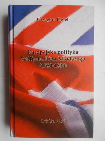 Figiel Grzegorz - Europejska polityka Williama Pitta Młodszego (1783-1806)