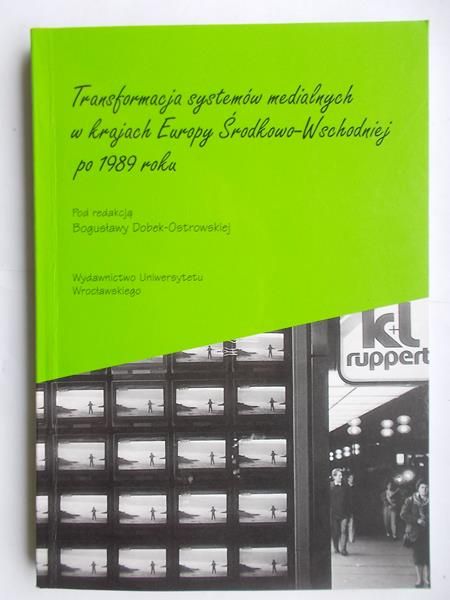 Dobek-Ostrowska Bogusława (red.) - Transformacja systemów medialnych w krajach Europy Środkowo-Wschodniej po 1989 roku
