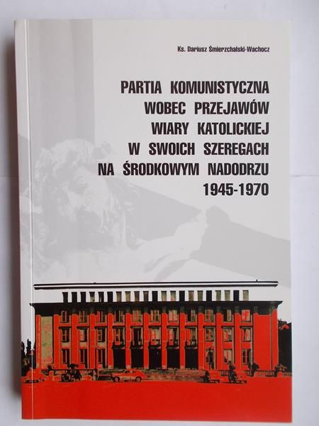 Partia komunistyczna wobec przejawów wiary katolickiej w swoich szeregach na środkowym nadodrzu 1945-1970