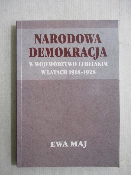 Maj Ewa - Narodowa demokracja w województwie lubelskim w latach 1918-1928