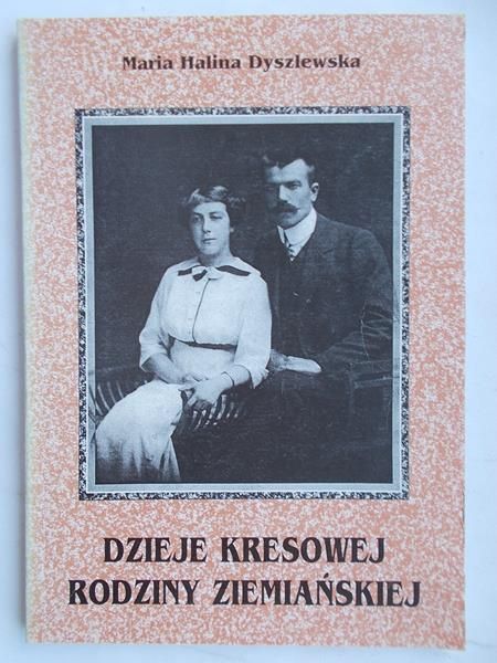 Dyszlewska Maria Halina - Dzieje kresowej rodziny ziemiańskiej