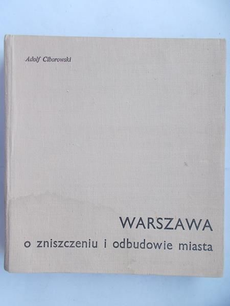 Ciborowski Adolf - Warszawa: O zniszczeniu i odbudowie miasta