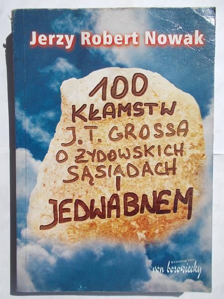 Nowak Jerzy Robert - 100 kłamstw J. T. Grossa o żydowskich sąsiadach i Jedwabnem