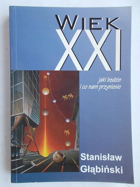 Głąbiński Stanisław - Wiek XXI jaki będzie i co nam przyniesie