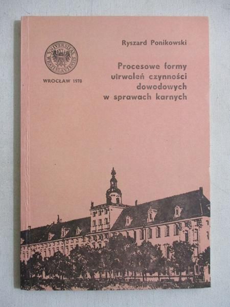 Ponikowski Ryszard - Procesowe formy utrwaleń czynności dowodowych w sprawach karnych
