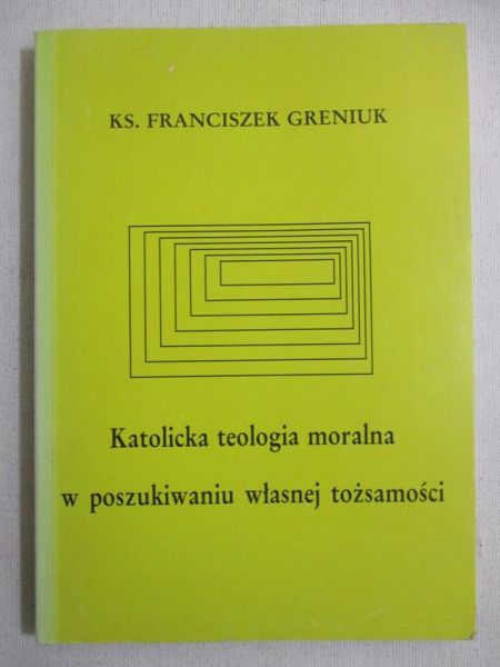 Greniuk Franciszek - Katolicka teologia moralna w poszukiwaniu własnej tożsamości