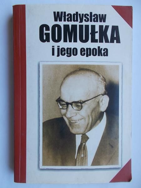 Władysław Gomułka i jego epoka