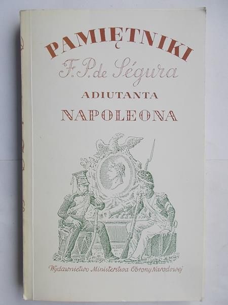 Leszczyńska Emilia (przeł.) - Pamiętniki Filipa Pawła de Segura adiutanta Napoleona