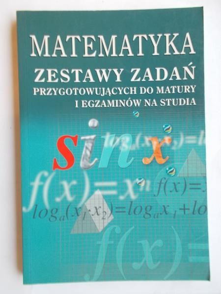 Matematyka. Zestawy zadań przygotowujących do matury i egzaminów na studia