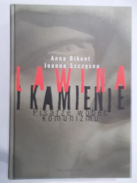 Bikont Anna - Lawina i kamienie - pisarze wobec komunizmu
