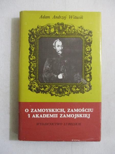 O Zamoyskich, Zamościu i Akademii Zamoyskiej