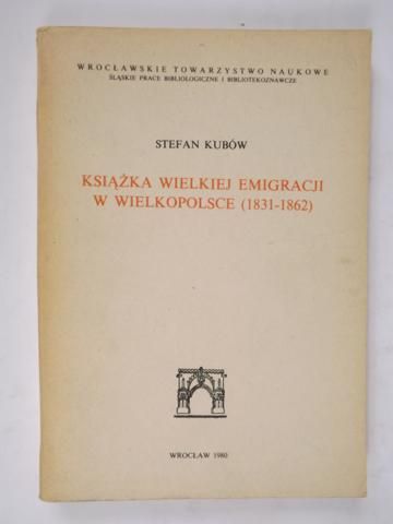 Kubów Stefan - Książka Wielkiej Emigracji w Wielkopolsce (1831-1862)