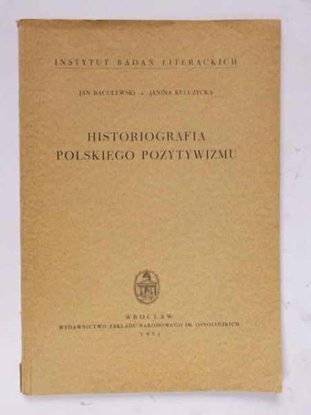 Baculewski Jan,   - Historiografia polskiego pozytywizmu