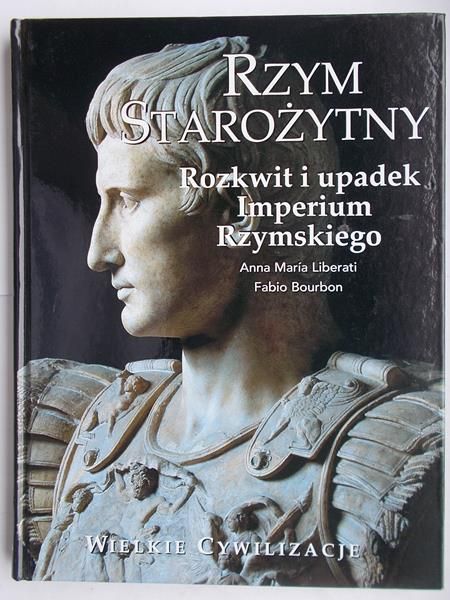 Liberati Anna Maria - Rzym starożytny. Rozkwit i upadek Imperium Rzymskiego