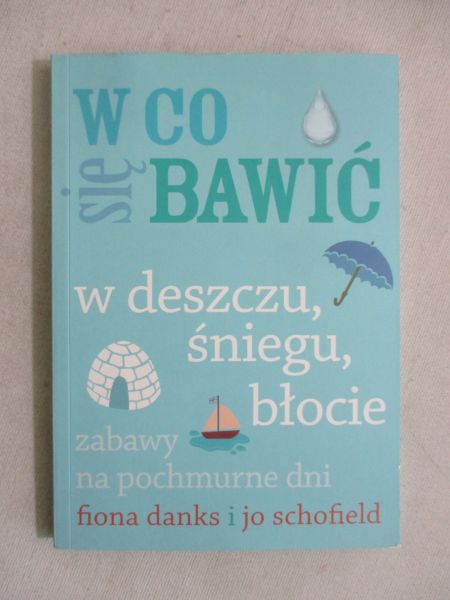 Gołdanowska Magdalena (red.) - W co się bawić. W deszczu, śniegu, błocie