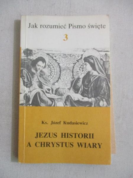 Kudasiewicz Józef - Jezus historii a Chrystus wiary