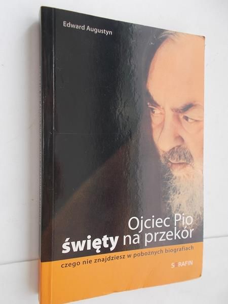 Augustyn Edward - Ojciec Pio święty na przekór