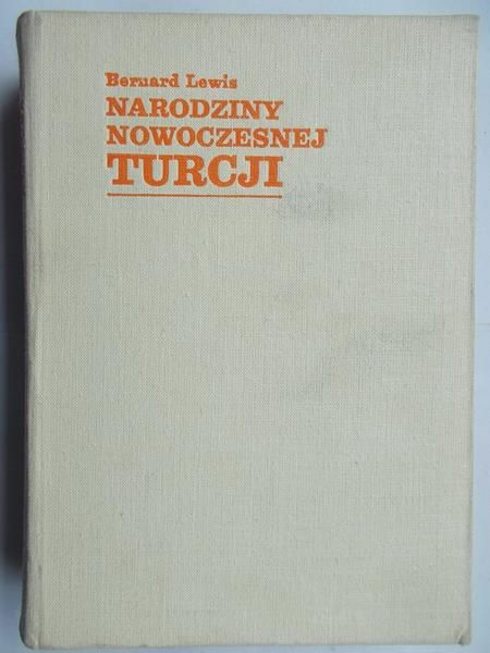 Lewis Bernard - Narodziny nowoczesnej Turcji