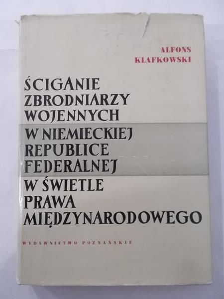 Klafkowski Alfons - Ściganie zbrodniarzy wojennych w Niemieckiej Republice Federalnej w świetle prawa międzynarodowego
