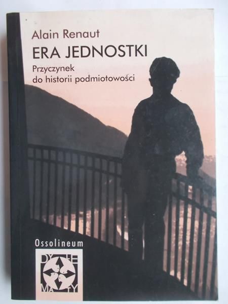 Renaut Alain - Era jednostki. Przyczynek do historii podmiotowości