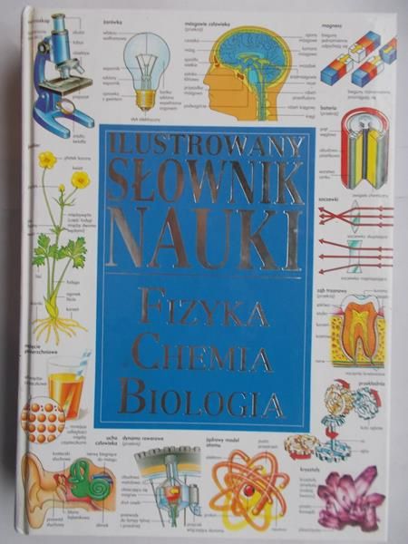 Ilustrowany słownik nauki. Fizyka,chemia,biologia