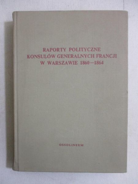 Raporty polityczne konsulów generalnych Francji w Warszawie 1860-1864