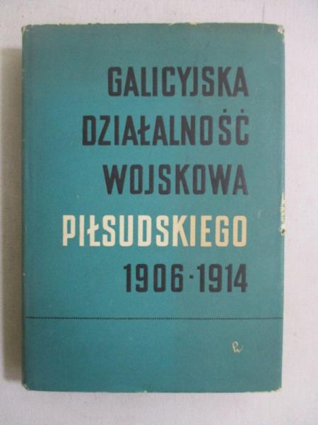 Arski Stefan - Galicyjska działalność wojskowa Piłsudzkiego 1906-1914