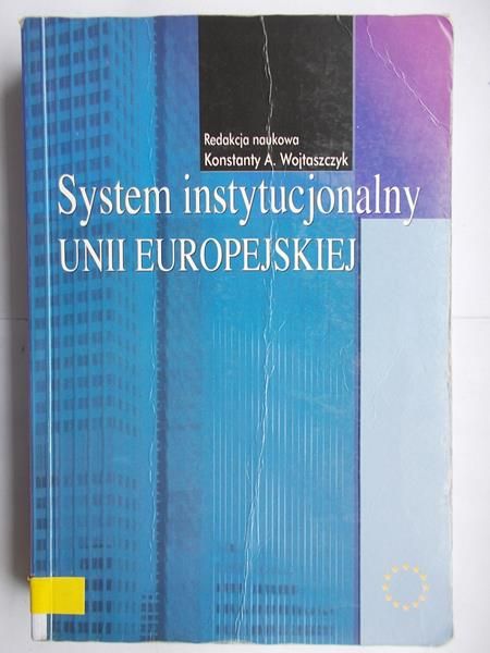 Wojtaszczyk Konstanty A. (red.) - System instytucjonalny Unii Europejskiej
