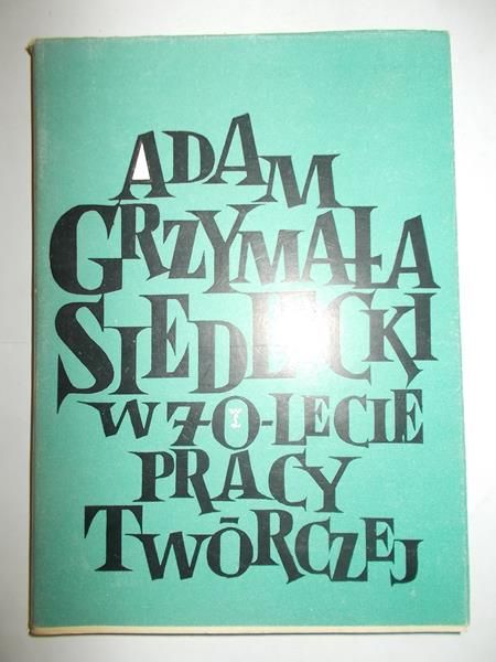 Adam Grzymała-Siedlecki: w 70-lecie pracy twórczej