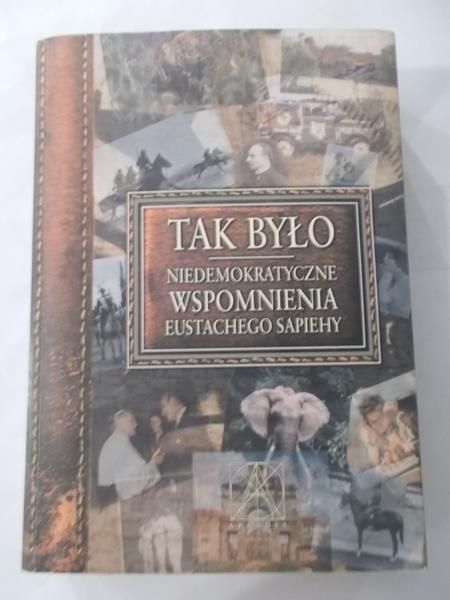 Tak było. Niedemokratyczne wspomnienia Eustachego Sapiehy