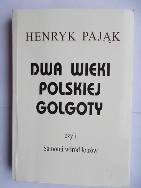 Pająk Henryk - Dwa wieki polskiej golgoty