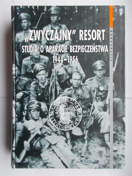 "Zwyczajny" resort. Studia o aparacie bezpieczeństwa 1944-1956