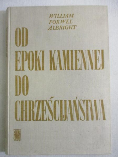 Albright William Foxwell - Od epoki kamiennej do chrześcijaństwa