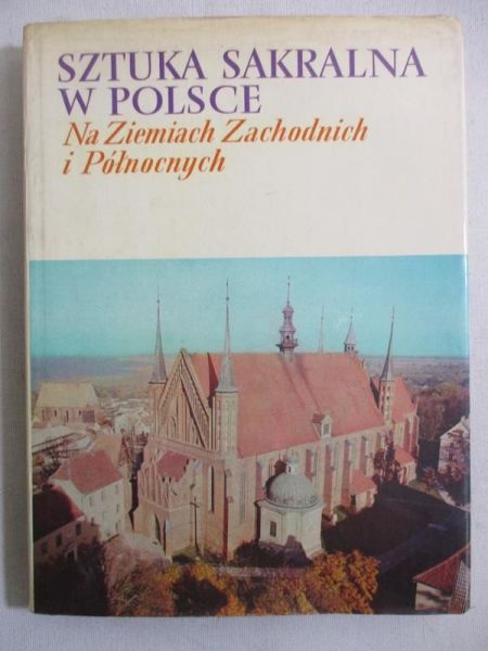 Dobrzeniecki Tadeusz (red.) - Sztuka sakralna w Polsce na Ziemiach Zachodnich i Północnych