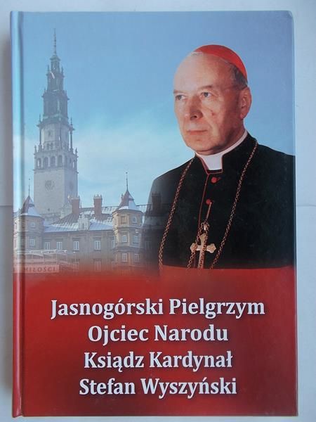Jasnogórski Pielgrzym ojciec narodu ksiądz kardynał Stefan Wyszyński