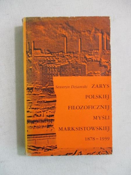 Dziamski Seweryn - Zarys polskiej filozoficznej myśli marksistowskiej 1878 - 1939